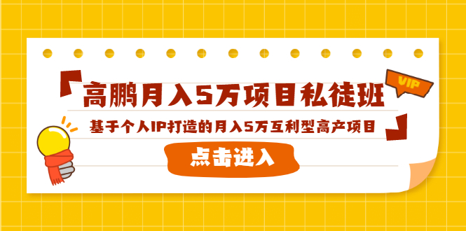 高鹏月入5万项目私徒班,基于个人IP打造的月入5万互利型高产项目!-第一资源库