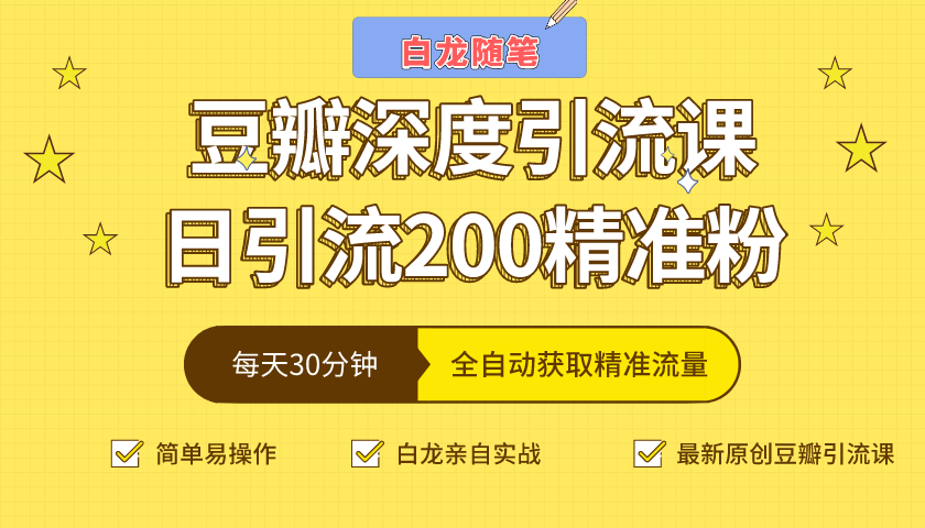 白龙随笔豆瓣深度引流课，日引200+精准粉（价值598元）-阿俊淘金