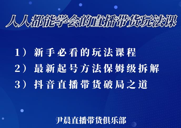 尹晨三大直播带货玩法课:10亿GMV操盘手,为你像素级拆解当前最热门的3大玩法-阿俊淘金