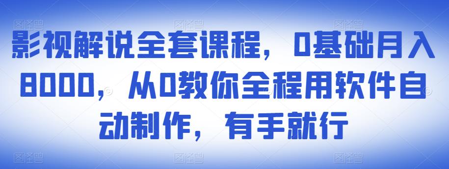 影视解说全套课程,0基础月入8000,从0教你全程用软件自动制作,有手就行-第一资源库