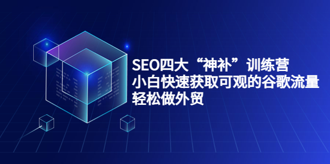 SEO四大“神补”训练营,小白快速获取可观的谷歌流量,轻松做外贸-阿俊淘金