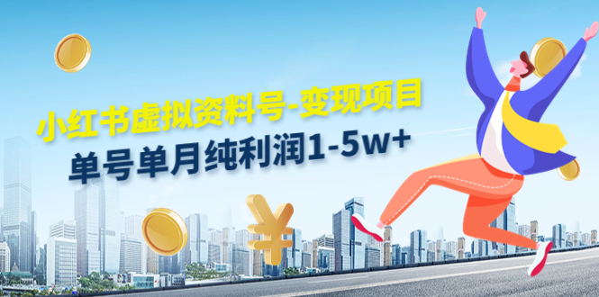 小红书虚拟资料号-变现项目:单号单月纯利润1-5w+实操玩法分享-阿俊淘金