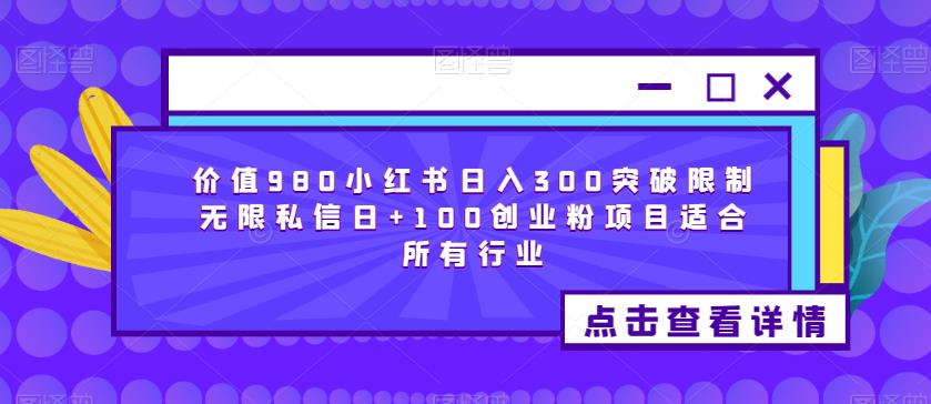 价值980小红书日入300突破限制无限私信日+100创业粉项目适合所有行业-阿俊淘金