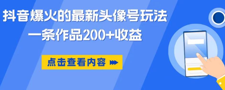 抖音爆火的最新头像号玩法，一条作品200+收益，手机可做，适合小白-阿俊淘金