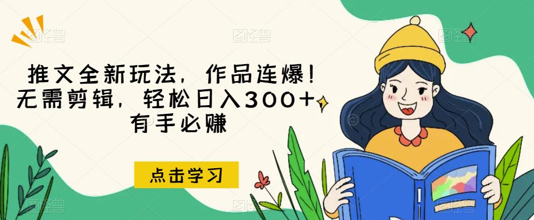 推文全新玩法，作品连爆！无需剪辑，轻松日入300+，有手必赚【揭秘】-阿俊淘金