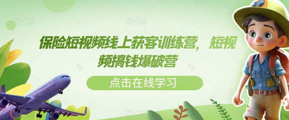 保险短视频线上获客训练营,短视频搞钱爆破营-第一资源库
