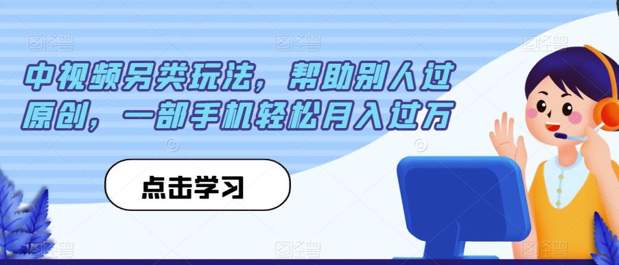 中视频另类玩法，帮助别人过原创，一部手机轻松月入过万【揭秘】-阿俊淘金