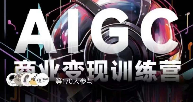AIGC商业变现训练营，AI时代来临，焦虑不如行动，躬身入局是最好的选择-阿俊淘金