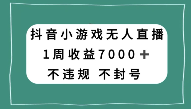 抖音小游戏无人直播，不违规不封号1周收益7000+，官方流量扶持【揭秘】-阿俊淘金