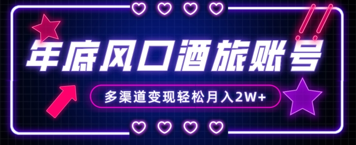 年底大风口旅游赛道酒旅账号，多渠道变现，小白也能月入2W+【揭秘】-阿俊淘金