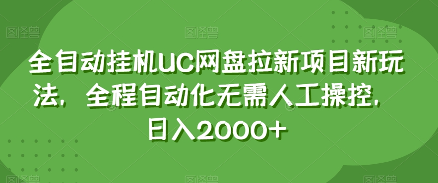 全自动挂机UC网盘拉新项目新玩法，全程自动化无需人工操控，日入2000+【揭秘】-阿俊淘金
