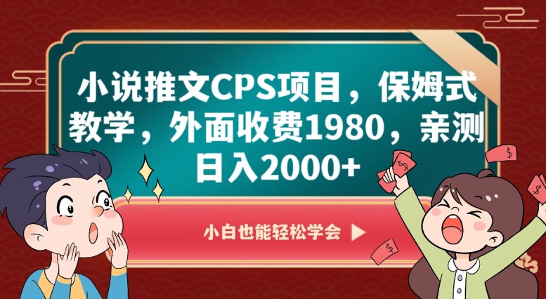 小说推文CPS项目，保姆式教学，外面收费1980，亲测日入2000+【揭秘】-阿俊淘金