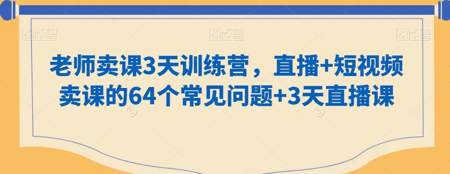 老师卖课3天训练营，直播+短视频卖课的64个常见问题+3天直播课-阿俊淘金