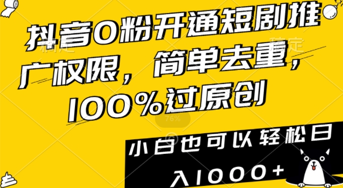 抖音0粉开通短剧推广权限,简单去重,100%过原创,小白也可以轻松日入1000+【揭秘】-第一资源库