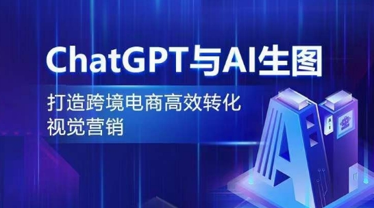 ChatGPT与AI生图,打造跨境电商高效转化视觉营销-第一资源库