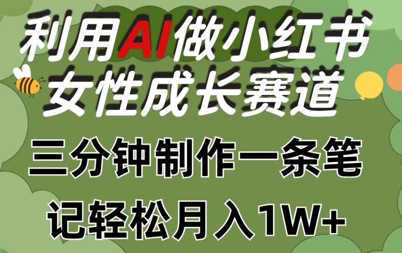 利用Ai做小红书女性成长赛道，三分钟制作一条笔记，轻松月入1w+【揭秘】-阿俊淘金