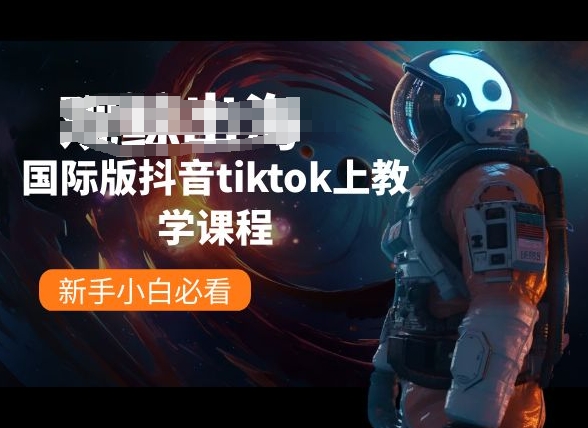 国际版抖音tiktok上教学课程，新手小白必看-阿俊淘金