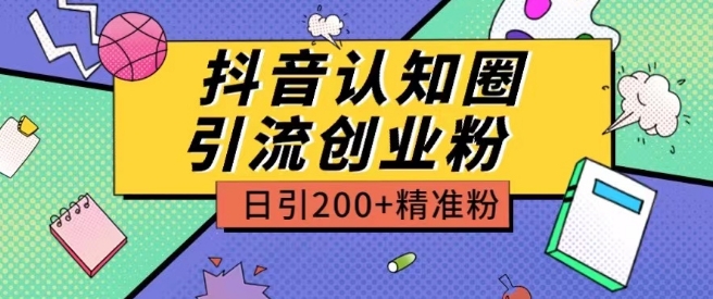 外面收费3980抖音认知圈引流创业粉玩法日引200+精准粉【揭秘】-阿俊淘金