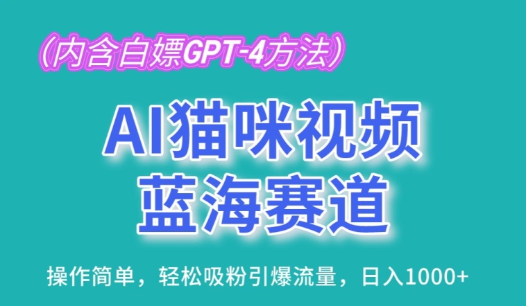 AI猫咪视频蓝海赛道，操作简单，轻松吸粉引爆流量，日入1K【揭秘】-阿俊淘金