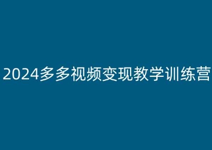 2024多多视频变现教学训练营，新手保姆级教程，适合新手小白-阿俊淘金