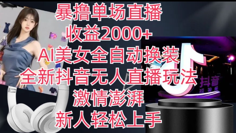 全新抖音无人直播玩法，AI美女全自动换装，激情澎湃，新人轻松上手，暴撸单场直播2k+【揭秘】-第一资源库