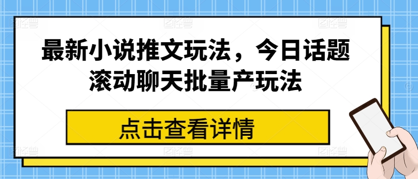 最新小说推文玩法，今日话题滚动聊天批量产玩法-第一资源库