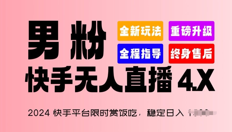 2024快手平台限时赏饭吃，稳定日入 1.5K+，男粉“快手无人直播 4.X”【揭秘】-阿俊淘金