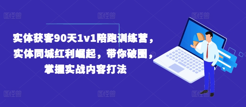 实体获客90天1v1陪跑训练营，实体同城红利崛起，带你破圈，掌握实战内容打法-阿俊淘金
