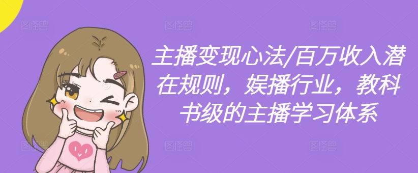 主播变现心法/百万收入潜在规则，娱播行业，教科书级的主播学习体系-阿俊淘金