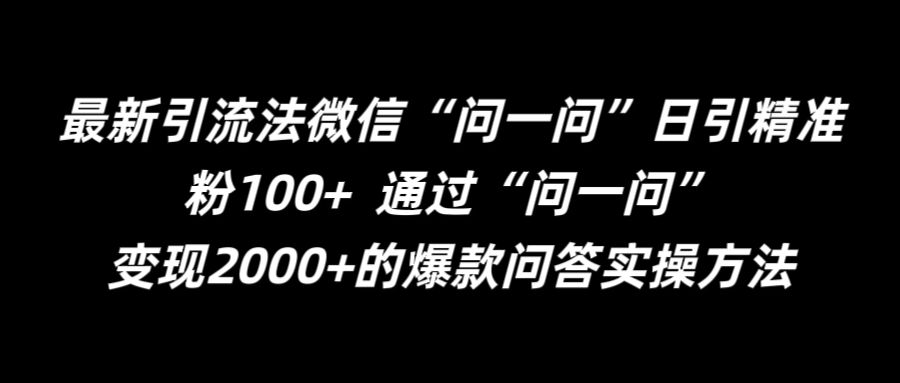 最新引流法微信“问一问”日引精准粉100+  通过“问一问”【揭秘】-阿俊淘金