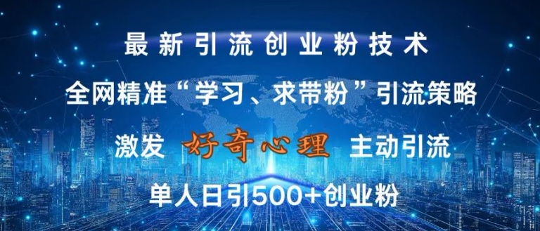 激发好奇心,全网精准‘学习、求带粉’引流技术,无封号风险,单人日引500+创业粉【揭秘】-阿俊淘金