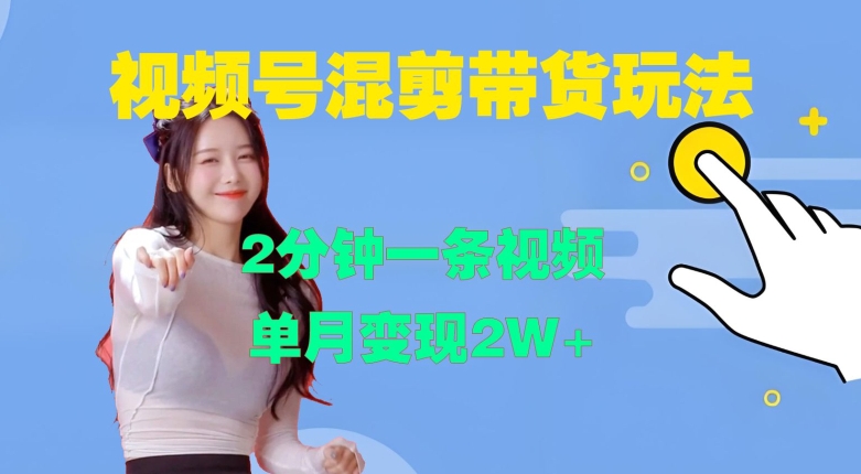 视频号混剪玩法，2分钟一条视频，单月变现2W+【揭秘】-阿俊淘金