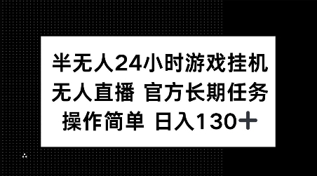半无人24小时游戏挂JI,官方长期任务,操作简单 日入130+【揭秘】-第一资源库