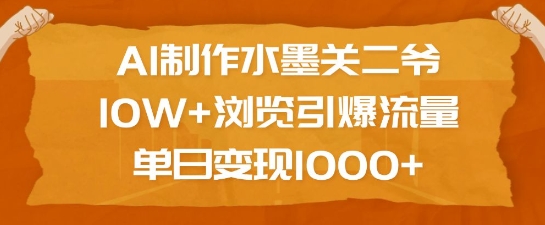 AI制作水墨关二爷,10W+浏览引爆流量,单日变现1k-阿俊淘金