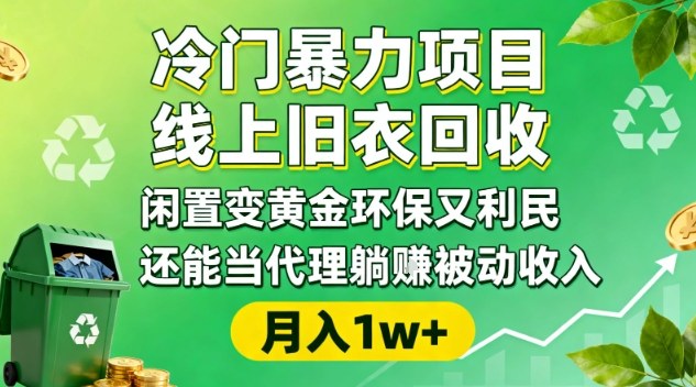 冷门暴力项目，线上旧衣回收，闲置变黄金环保又利民，还能当代理躺賺被动收入，变现+精准引流全流程-阿俊淘金