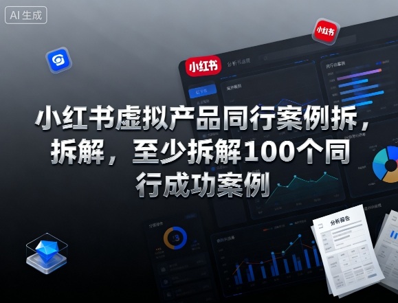 小红书虚拟产品同行案例拆解，至少拆解100个同行成功案例（完结）-第一资源库