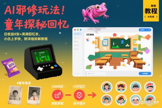 AI邪修玩法，童年探秘回忆，日收益8张+满满回忆杀，小白上手快，附详细拆解教程-第一资源库