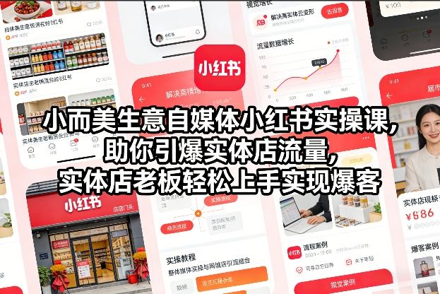 小而美生意自媒体小红书实操课，助你引爆实体店流量，实体店老板轻松上手实现爆客-第一资源库