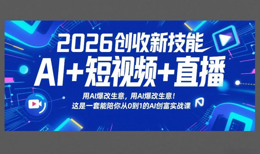 2026创收新技能AI+短视频+直播，用AI爆改生意，这是一套能陪你从0到1的AI创富实战课-第一资源库