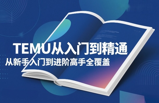 TEMU从入门到精通，从新手入门到进阶高手全覆盖-第一资源库