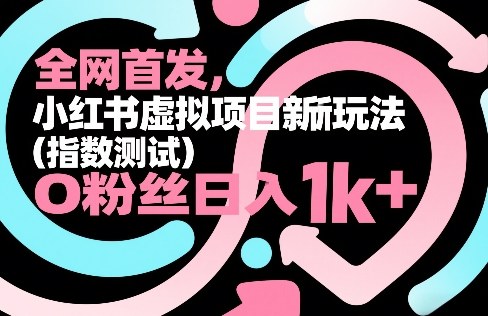 全网首发，小红书虚拟项目新玩法（指数测试），0粉丝日入1k+，整个玩法完整拆解！-第一资源库