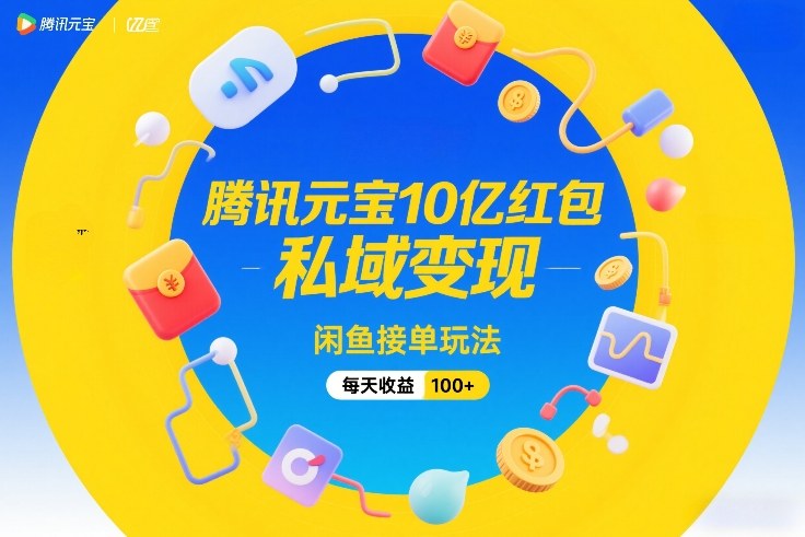 腾讯元宝10亿红包，私域变现，闲鱼接单玩法，每天收益100+-第一资源库
