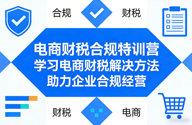 电商财税合规特训营，学习电商财税解决方法，助力企业合规经营-阿俊淘金