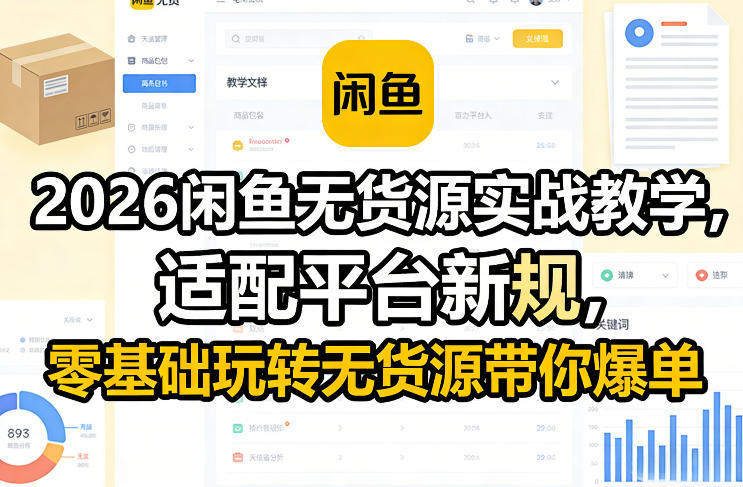 2026闲鱼无货源实战教学，适配平台新规，零基础玩转无货源带你爆单-阿俊淘金