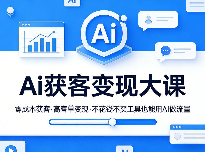 Ai获客变现大课，零成本获客，高客单变现，不花钱不买工具也能用AI做流量-阿俊淘金