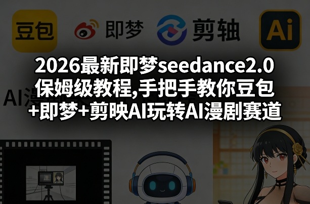 2026最新即梦seedance2.0保姆级教程,手把手教你豆包+即梦+剪映AI玩转AI漫剧赛道-阿俊淘金