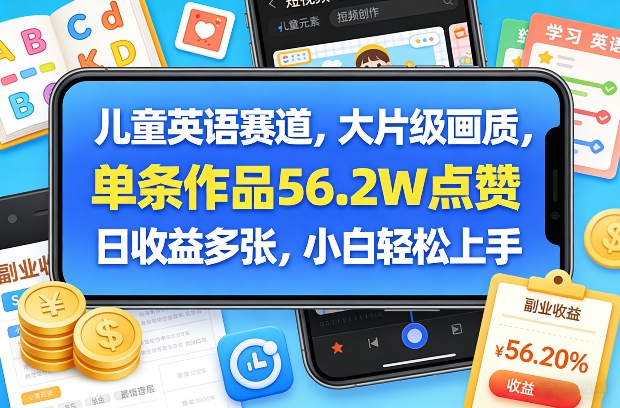 儿童英语赛道，大片级画质，单条作品56.2W点赞，日收益多张，小白轻松上手-阿俊淘金