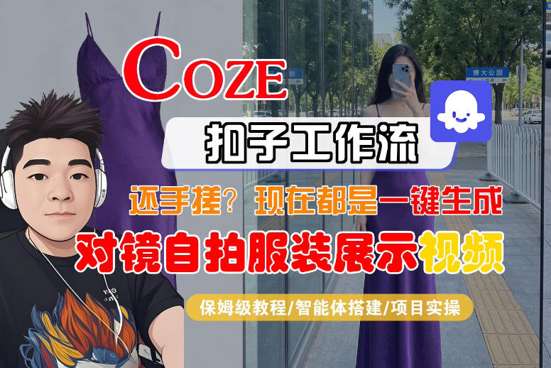 Coze智能体工作流一键生成“对镜自拍服装展示“短视频，全流程保姆级教学-阿俊淘金