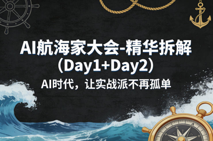 AI航海家大会-精华拆解（Day1+Day2）AI时代，让实战派不再孤单-阿俊淘金