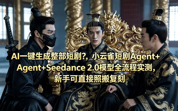 AI一键生成整部短剧？小云雀短剧Agent+Seedance 2.0模型全流程实测，新手可直接照搬复刻-阿俊淘金